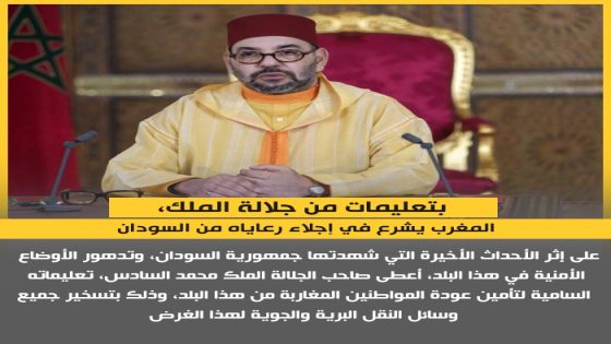 على إثر الأحداث الأخيرة التي شهدتها جمهورية السودان، الملك محمد السادس يعطي تعليماته لإجلاء المغاربة العالقين في السودان