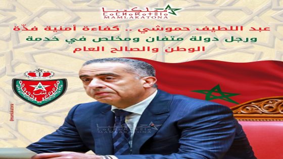 عبد اللطيف حموشي.. كفاءة أمنية فذة، و رجل دولة متفان و مخلص في خدمة الوطن و الصالح العام