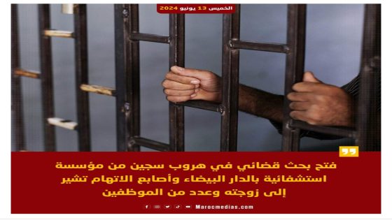*خبر*: التحقيق في ظروف وملابسات هروب سجين من مؤسسة استشفائية