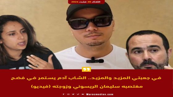 في جعبتي المزيد والمزيد.. الشاب آدم يستمر في فضح مغتصبه سليمان الريسوني وزوجته (فيديو)