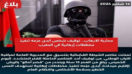 محاربة الإرهاب.. توقيف شخص أبدى عزمه تنفيذ مخططات إرهابية في المغرب