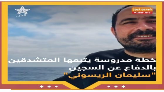 زيف الإدعاءات .. خطة مدروسة يتبعها المتشدقين بالدفاع عن السجين “سليمان الريسوني “