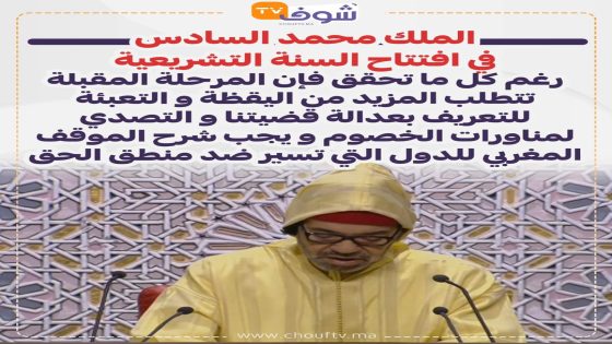 الملك محمد السادس في افتتاح السنة التشريعية: رغم كل ما تحقق فإن المرحلة المقبلة تتطلب المزيد من اليقظة و التعبئة للتعريف بعدالة قضيتنا…