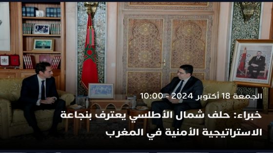 خبراء: حلف شمال الأطلسي يعترف بنجاعة الاستراتيجية الأمنية في المغرب
