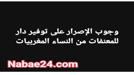 وجوب الإصرار على توفير دار للمعنفات من النساء المغربيات