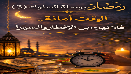 🌙 رمضان… بوصلة السلوك (3)الوقت أمانة… فلا نُهدره بين الإفطار والسهر