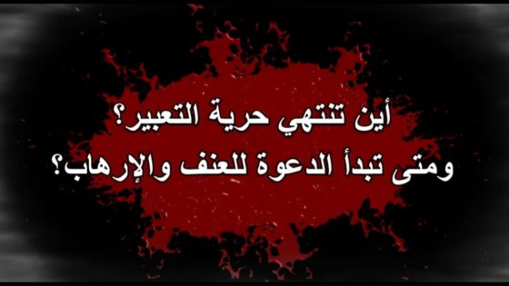 أين تنتهي حرية التعبير ؟و متى تبدا الدعوة للعنف و الإرهاب؟